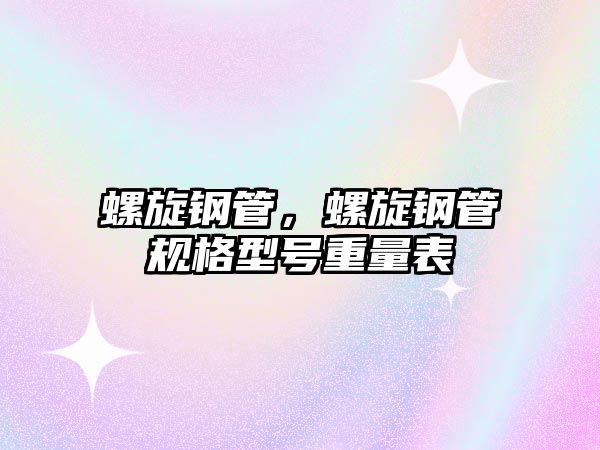 螺旋鋼管，螺旋鋼管規(guī)格型號重量表