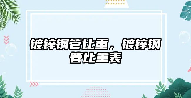 鍍鋅鋼管比重，鍍鋅鋼管比重表