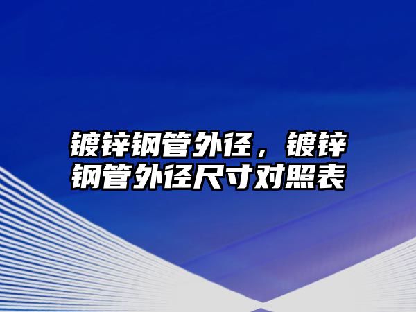 鍍鋅鋼管外徑，鍍鋅鋼管外徑尺寸對照表