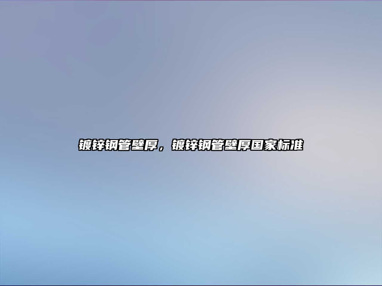 鍍鋅鋼管壁厚，鍍鋅鋼管壁厚國家標準