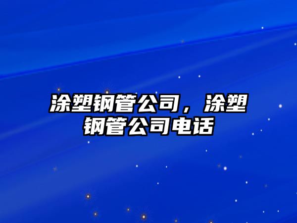 涂塑鋼管公司，涂塑鋼管公司電話