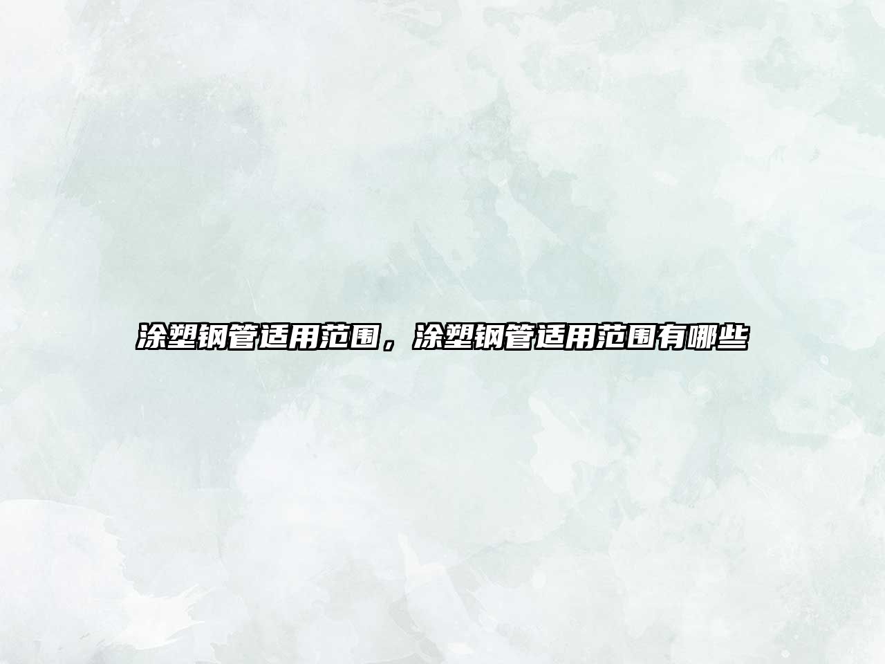 涂塑鋼管適用范圍，涂塑鋼管適用范圍有哪些