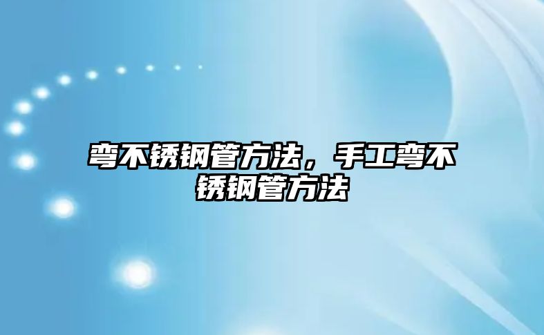 彎不銹鋼管方法，手工彎不銹鋼管方法