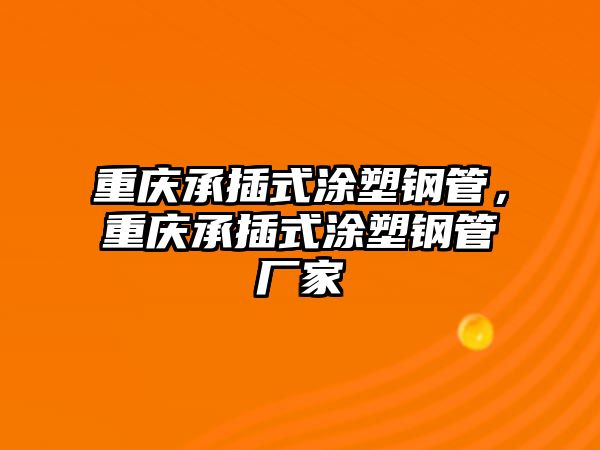 重慶承插式涂塑鋼管，重慶承插式涂塑鋼管廠家