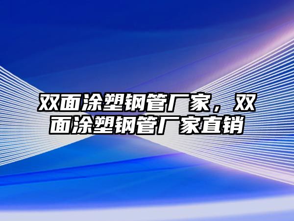 雙面涂塑鋼管廠家，雙面涂塑鋼管廠家直銷