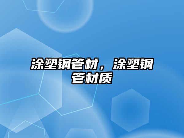 涂塑鋼管材，涂塑鋼管材質(zhì)