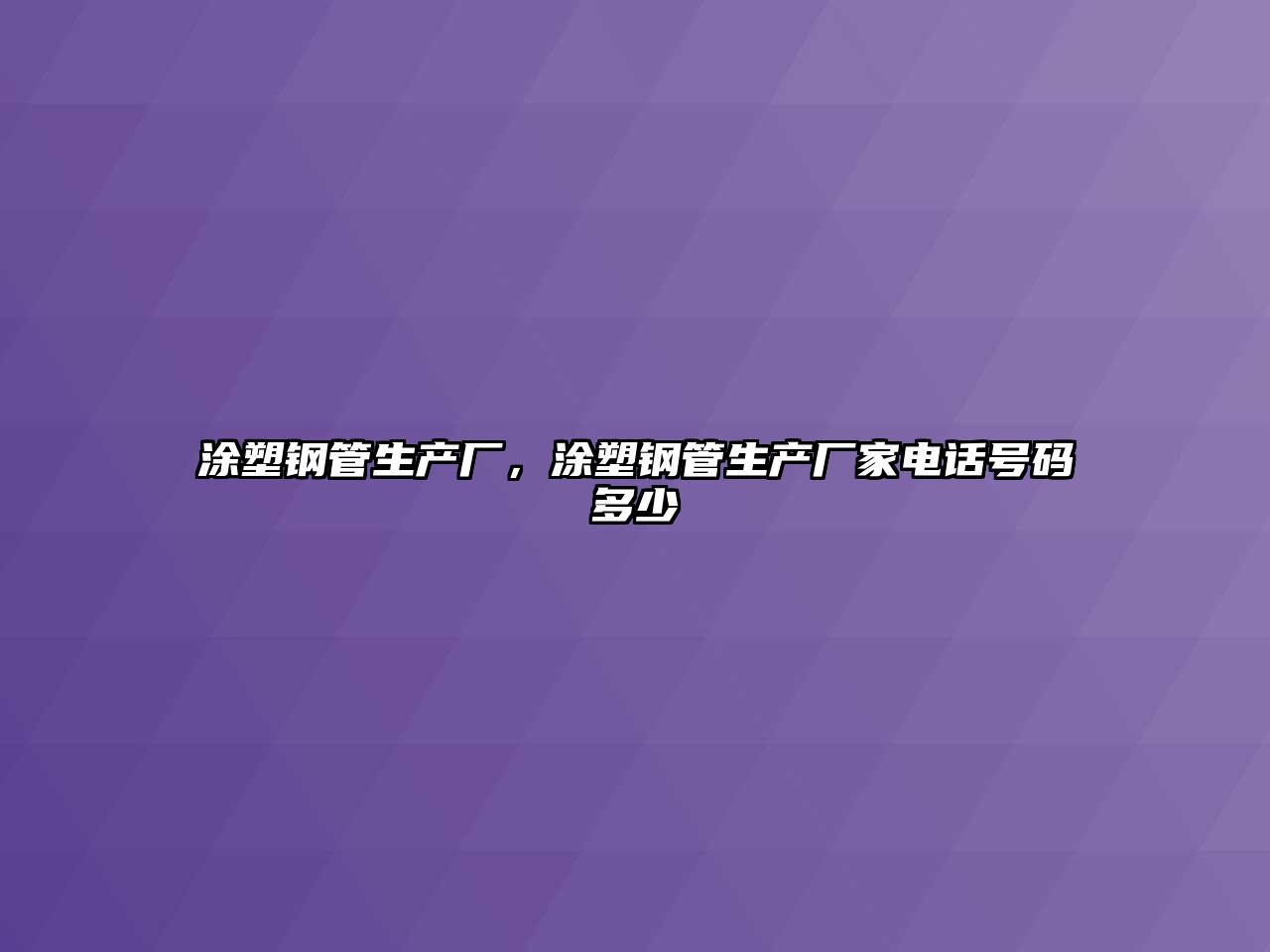涂塑鋼管生產(chǎn)廠，涂塑鋼管生產(chǎn)廠家電話號碼多少