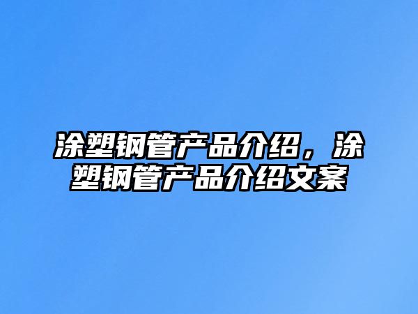 涂塑鋼管產(chǎn)品介紹，涂塑鋼管產(chǎn)品介紹文案