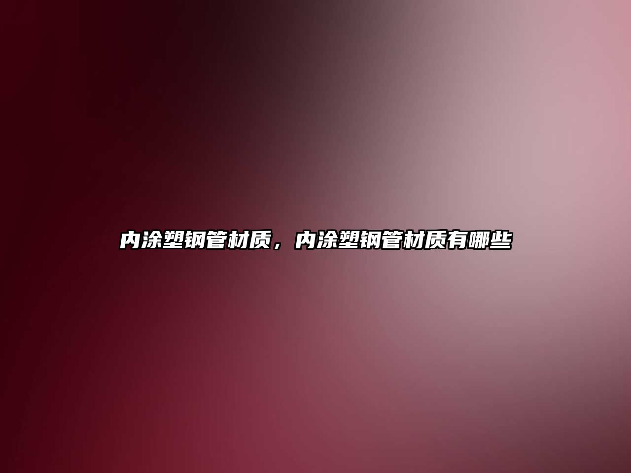 內(nèi)涂塑鋼管材質(zhì)，內(nèi)涂塑鋼管材質(zhì)有哪些