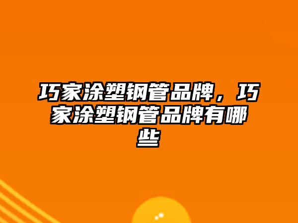 巧家涂塑鋼管品牌，巧家涂塑鋼管品牌有哪些