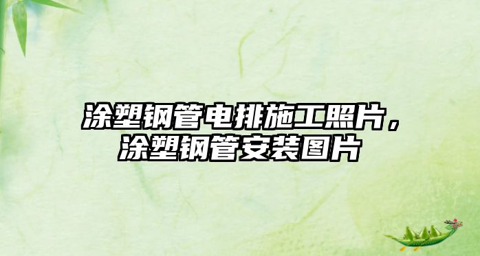 涂塑鋼管電排施工照片，涂塑鋼管安裝圖片