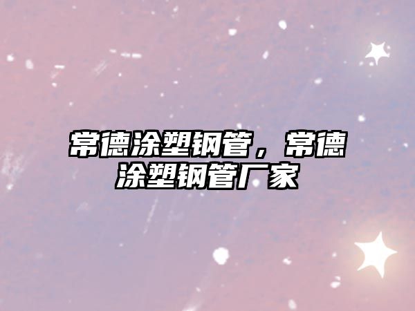 常德涂塑鋼管，常德涂塑鋼管廠家