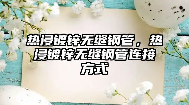 熱浸鍍鋅無縫鋼管，熱浸鍍鋅無縫鋼管連接方式