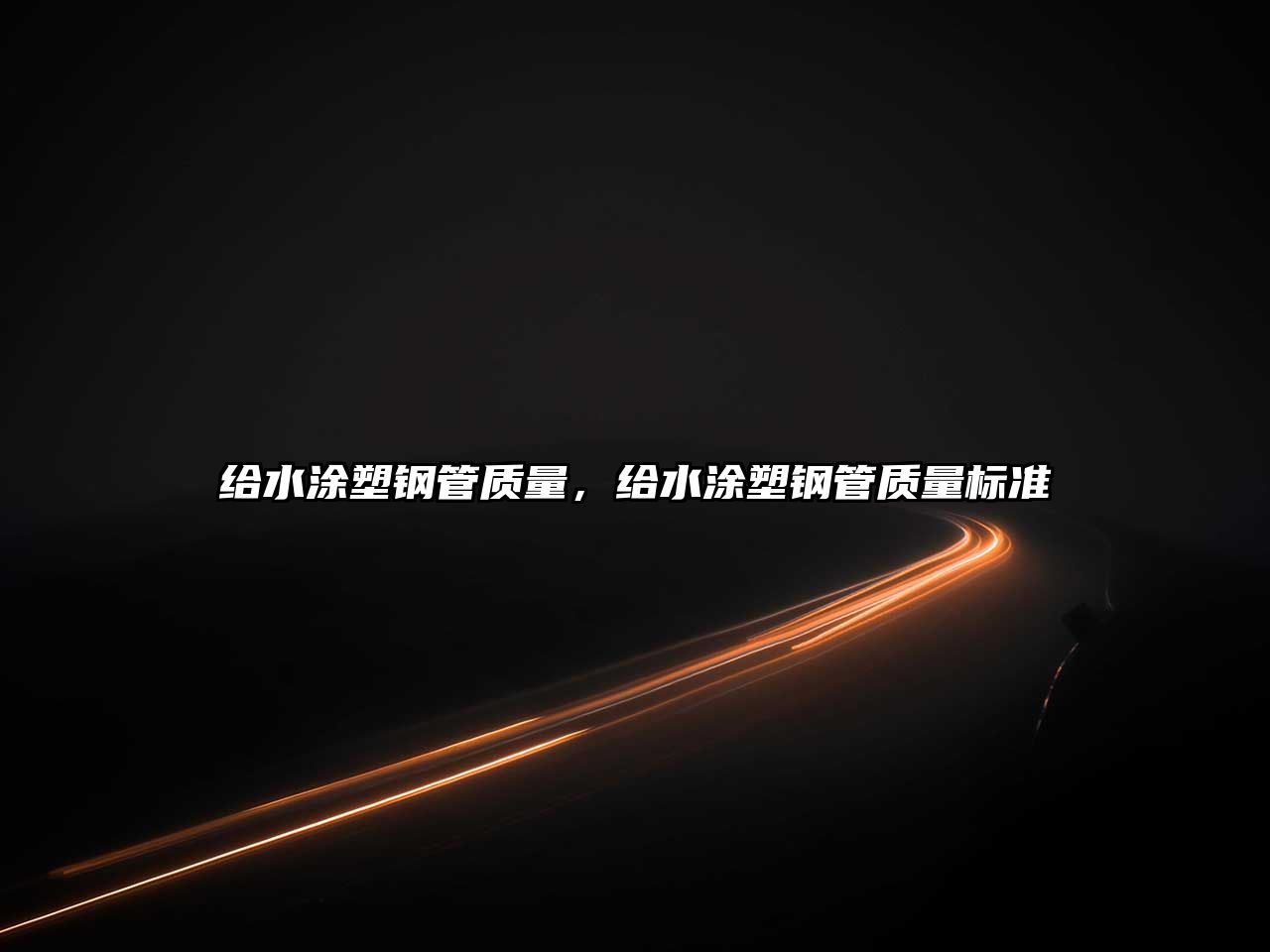 給水涂塑鋼管質(zhì)量，給水涂塑鋼管質(zhì)量標(biāo)準(zhǔn)