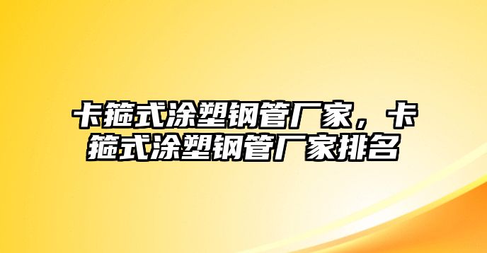 卡箍式涂塑鋼管廠家，卡箍式涂塑鋼管廠家排名