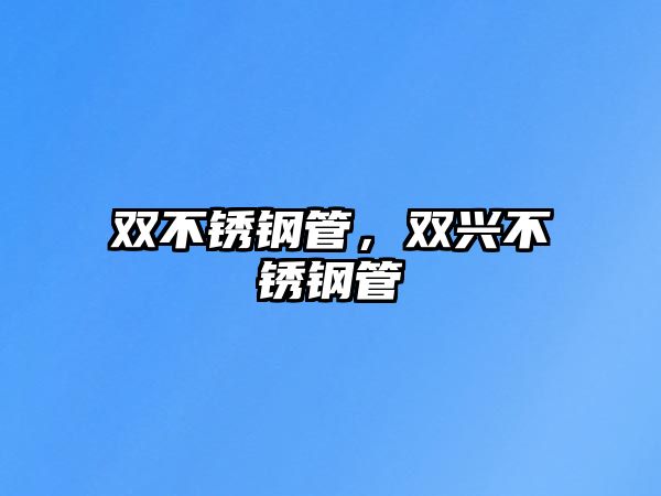 雙不銹鋼管，雙興不銹鋼管