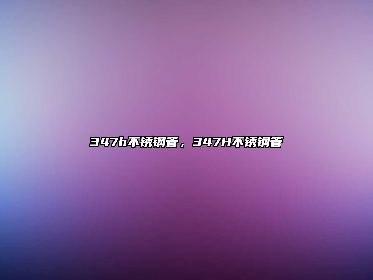 347h不銹鋼管，347H不銹鋼管
