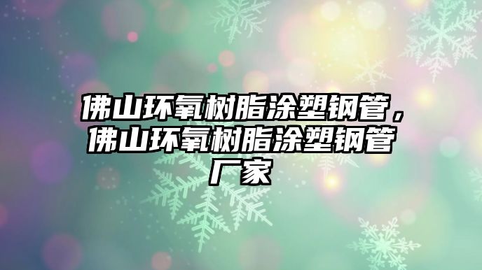 佛山環(huán)氧樹脂涂塑鋼管，佛山環(huán)氧樹脂涂塑鋼管廠家
