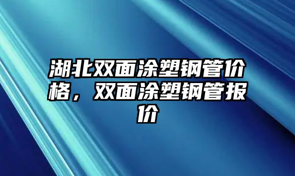 湖北雙面涂塑鋼管價格，雙面涂塑鋼管報價