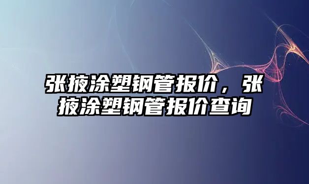 張掖涂塑鋼管報(bào)價(jià)，張掖涂塑鋼管報(bào)價(jià)查詢(xún)