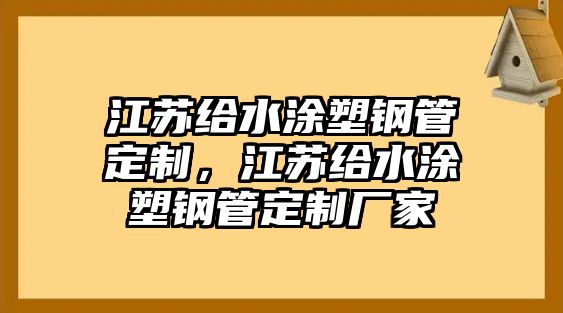 江蘇給水涂塑鋼管定制，江蘇給水涂塑鋼管定制廠家