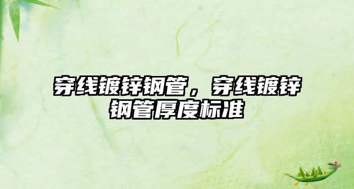 穿線鍍鋅鋼管，穿線鍍鋅鋼管厚度標準
