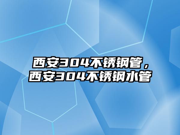 西安304不銹鋼管，西安304不銹鋼水管