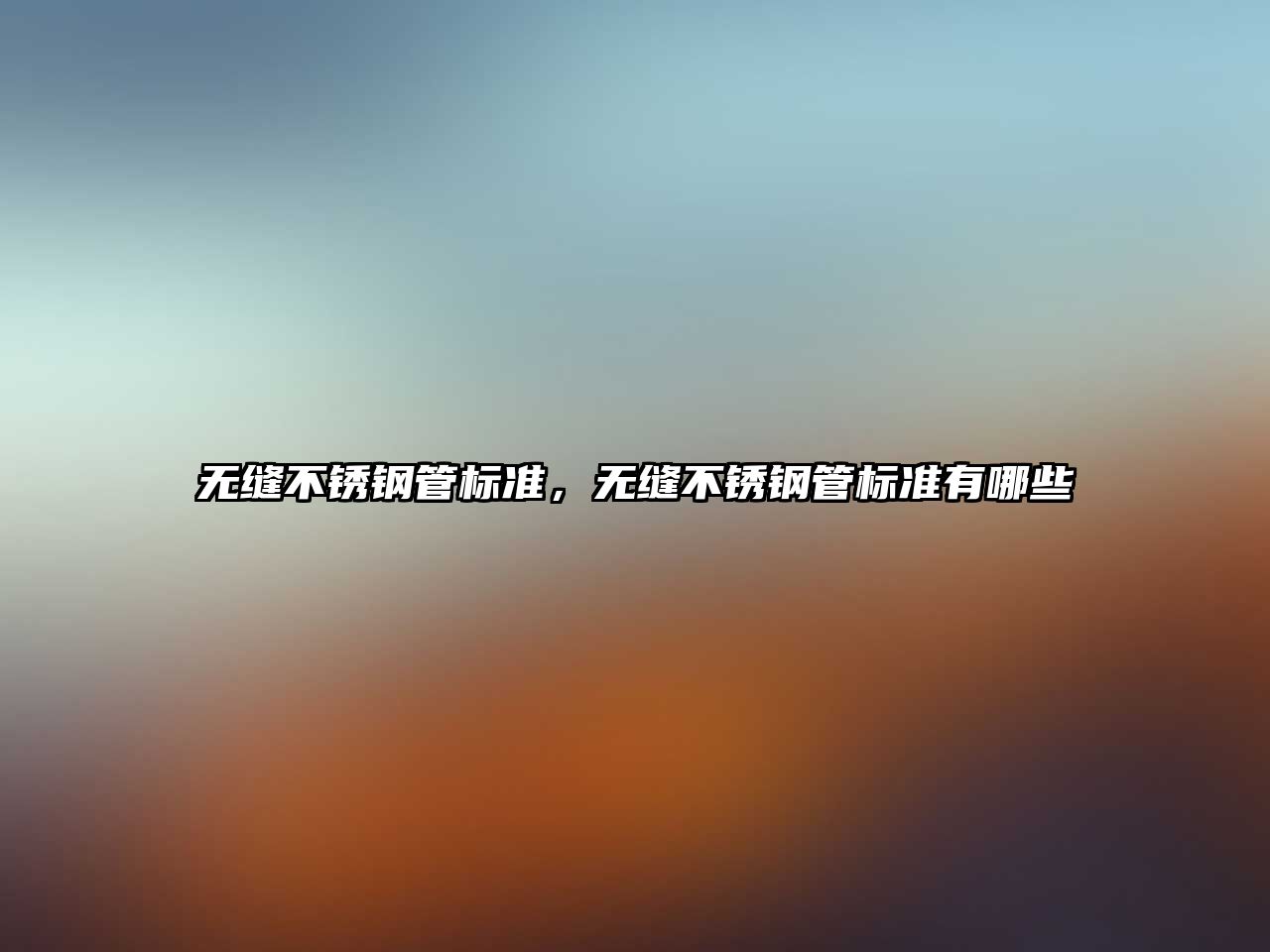 無縫不銹鋼管標準，無縫不銹鋼管標準有哪些